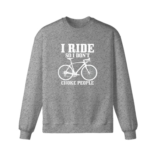 I ride so i'don't choke people Sweatshirt